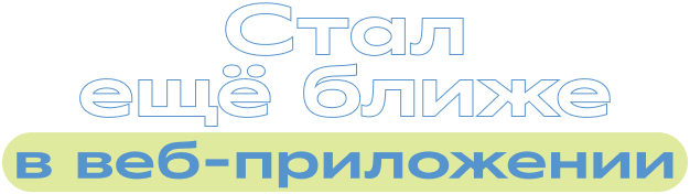 Стал ещё ближе в веб-приложении